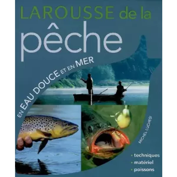 Larousse de la pêche en eau douce et en mer - Michel Luchesi, Denise Bazin, Laurent Blondel, Gismonde Curiace, Jean-Paul Doron
