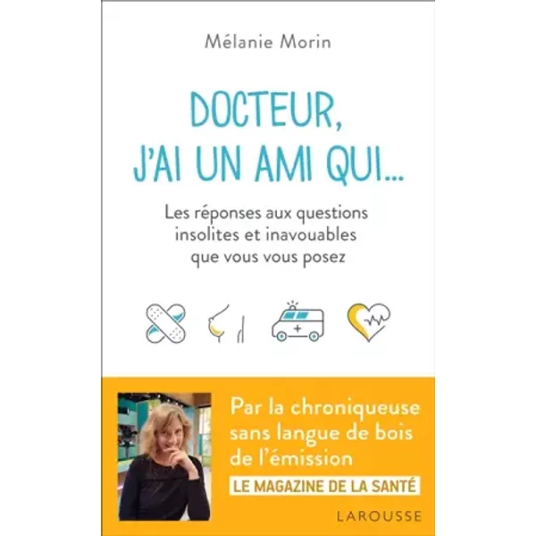 Docteur, J'ai Un Ami Qui...: Les RéPonses Aux Questions Insolites Et Inavouables Que Vous Vous Posez - MéLanie Morin-image