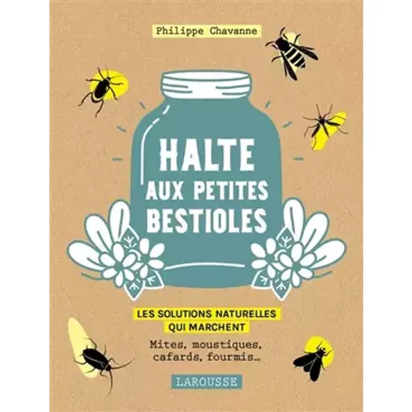 Halte aux petites bestioles: Mites, moustiques, cafards, fourmis les solutions naturelles qui marchent - Philippe Chavanne