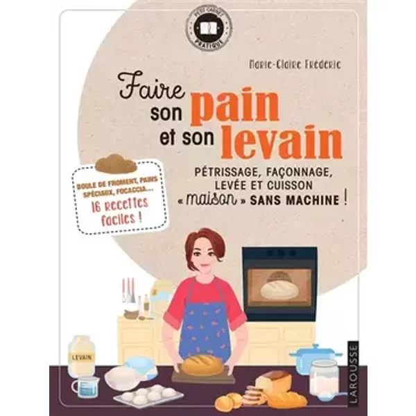 Faire son pain et son levain: Pétrissage, façonnage, levée et cuisson "maison" sans machine ! - Marie-Claire Frédéric