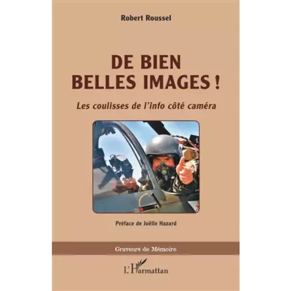 De bien belles images !: Les coulisses de l'info côté caméra - Robert Roussel, Jöelle Hazard