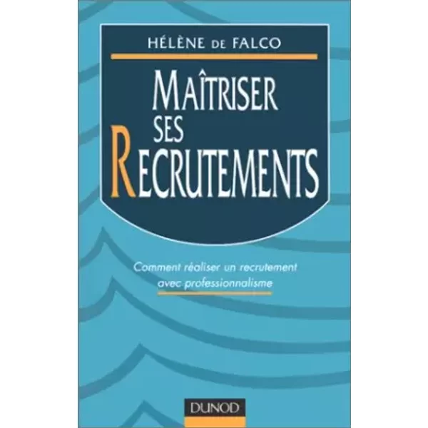 MAITRISER SES RECRUTEMENTS. Comment réaliser un recrutement avec professionnalisme - Hélène de Falco