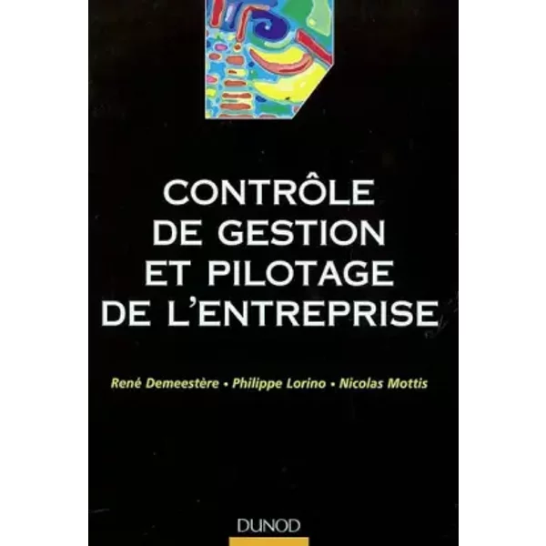 Contrôle de gestion et pilotage de l'entreprise - René Demeestère, Philippe Lorino, Nicolas Mottis