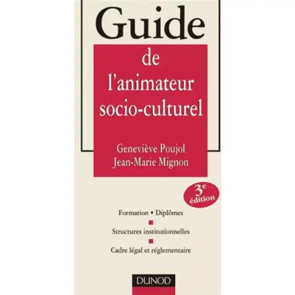 Guide de l'animateur socio-culturel - 3ème édition: Formations. Diplômes - Structures institutionnelles - Cadre légal et réglementaire - Geneviève Poujol, Jean-Marie Mignon