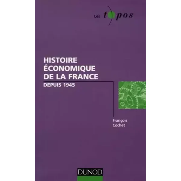 HISTOIRE ECONOMIQUE DE LA FRANCE. Depuis 1945 - Francois Cochet