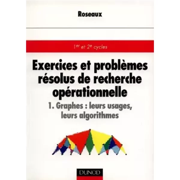 Exercices et problèmes résolus de recherche opérationnelle, tome 1 : Graphes, leurs usages, leurs algorithmes - Roseaux