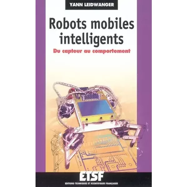 Robots mobiles intelligents - Du capteur au comportement: Du capteur au comportement - Yann Leidwanger