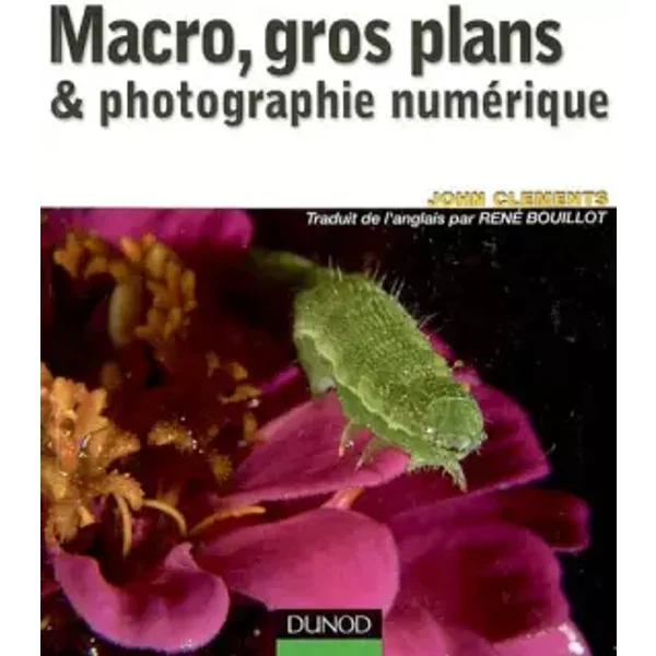 Macros, gros plans & photographie numérique - John Clements, René Bouillot