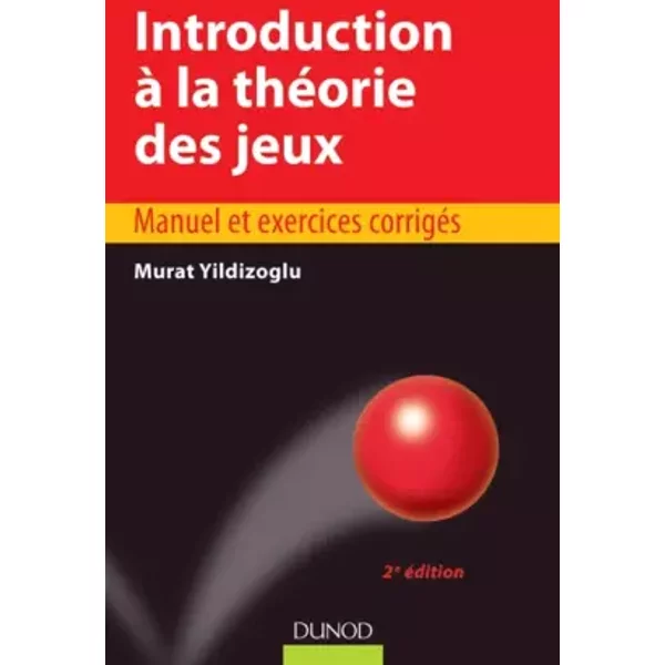 Introduction à la théorie des jeux - 2e édition - Manuel et exercices corrigés - Murat Yildizoglu