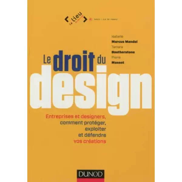 Le droit du design - Entreprises et designers, comment protéger, exploiter et défendre vos créations - Isabelle Marcus Mandel, Tamara Bootherstone, Pierre Massot