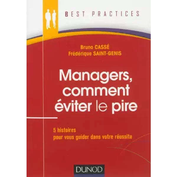 Managers, comment éviter le pire - 5 histoires pour vous guider dans votre réussite: 5 histoires pour vous guider dans votre réussite - Bruno Cassé, Frédérique Saint-Genis