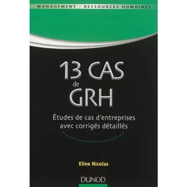 13 Cas de GRH - Etudes de cas d'entreprises avec corrigés détaillés: Etudes de cas d'entreprises avec corrigés détaillés - Eline Nicolas