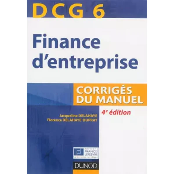 DCG 6 - Finance d'entreprise - 4e édition - Corrigés du manuel - Jacqueline Delahaye, Florence Delahaye-Duprat