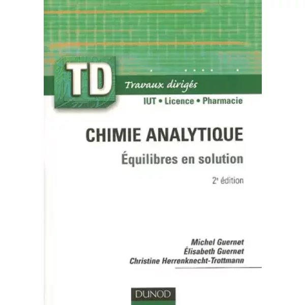 TD - Chimie analytique - 2ème édition - Équilibres en solution: Équilibres en solution - Michel Guernet, Elisabeth Guernet, Christine Herrenknecht-Trottmann