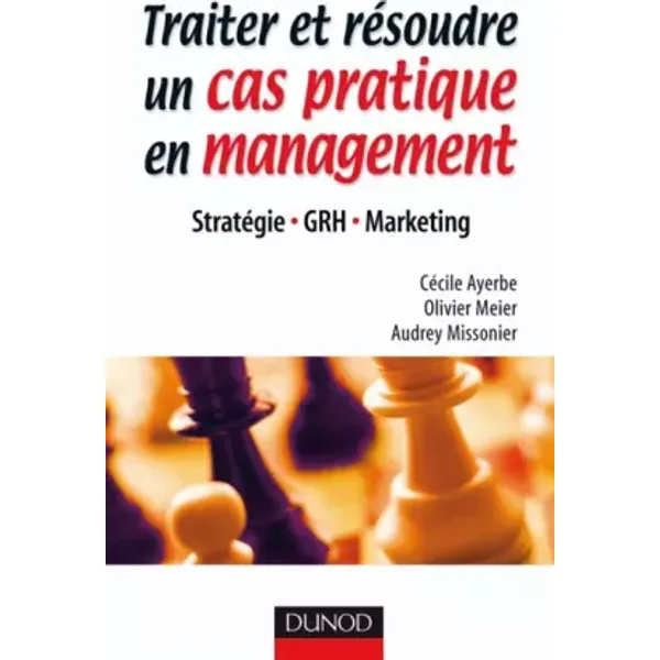 Traiter et résoudre un cas pratique en management : Stratégie, GRH, Marketing - Olivier Meier, Cécile Ayerbe, Audrey Missonier