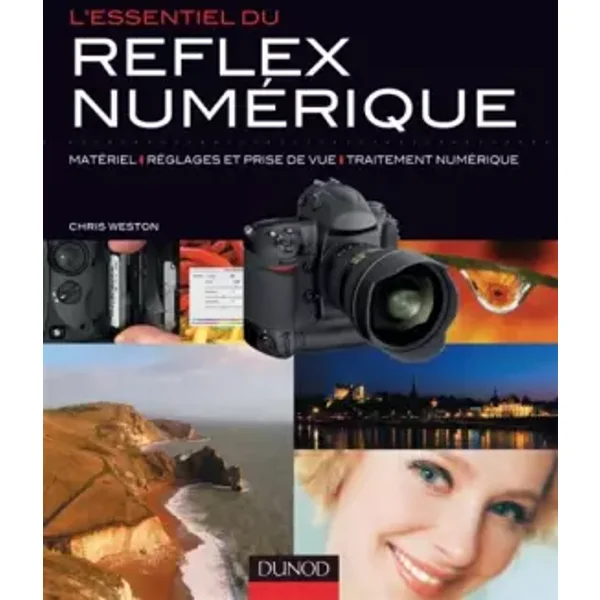 L'essentiel du reflex numérique: Matériels, réglages et prise de vue, traitement numérique - Chris Weston