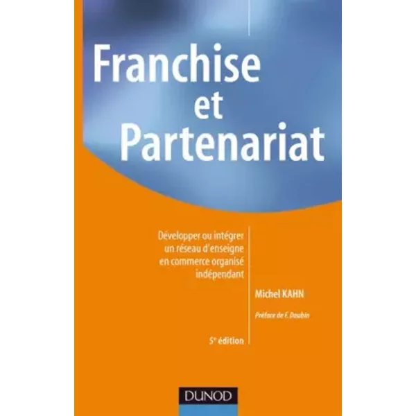 Franchise et Partenariat : Développer ou intégrer un réseau d'enseigne en commerce organisé indépendant - Michel Kahn, François Doubin
