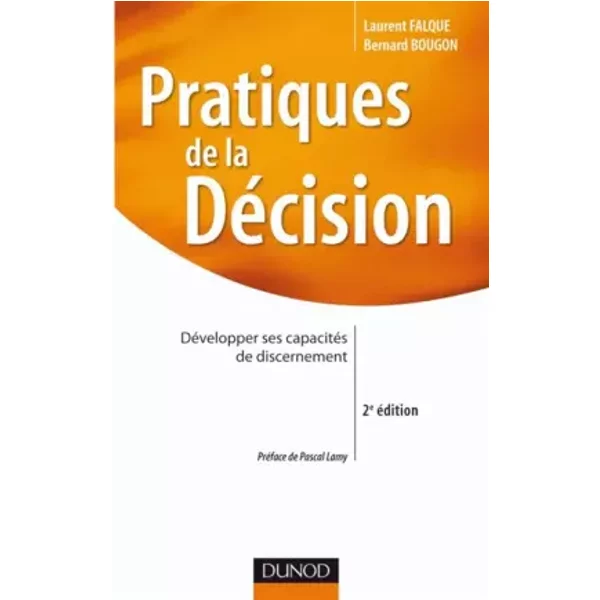 Pratiques de la décision - 2e édition: Développer ses capacités de discernement - Laurent Falque, Bernard Bougon