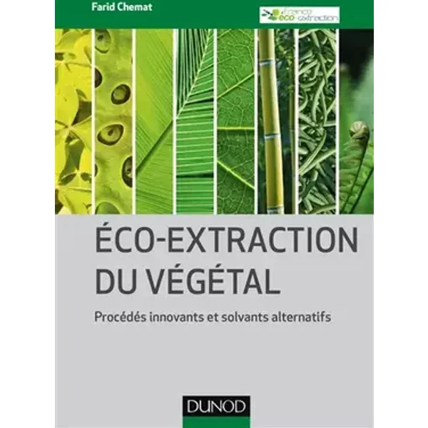Eco-extraction du végétal - Procédés innovants et solvants alternatifs: Procédés innovants et solvants alternatifs - Farid Chemat