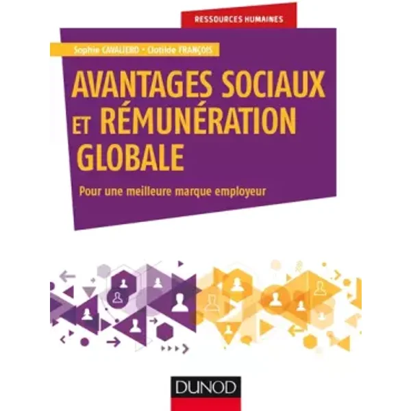 Avantages sociaux et rémunération globale - Pour une meilleure marque employeur: Pour une meilleure marque employeur - Sophie Cavaliero, Clotilde François