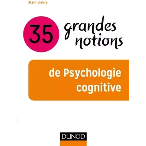 35 grandes notions de psychologie cognitive - Alain Lieury