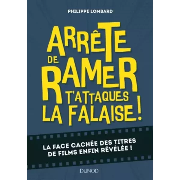 Arrête de ramer, t'attaques la falaise ! - La face cachée des titres de films enfin révélée !: La face cachée des titres de films enfin révé - Philippe Lombard