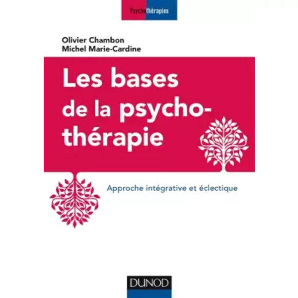 Les bases de la psychothérapie - 3e éd. - Approche intégrative et éclectique: Approche intégrative et éclectique - Olivier Chambon, Michel Marie-Cardine