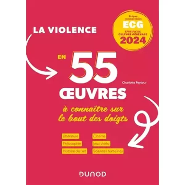 La violence 55 oeuvres à connaître sur le bout des doigts ECG - Thème de culture générale 2024: Littérature. Philosophie. Peinture. Cinéma. - Charlotte Peytour