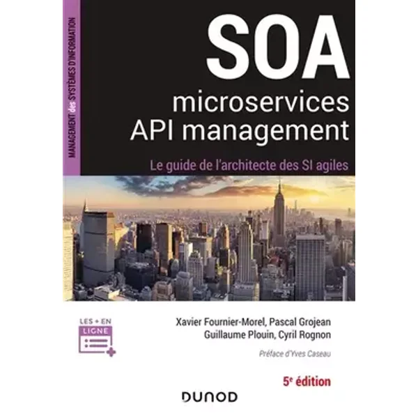 SOA, microservices, API management - 5e éd - Le guide de l'architecte d'un SI agile: Le guide de l'architecte d'un SI agile - Xavier Fournier-Morel, Pascal Grojean, Guillaume Plouin, Cyril Rognon