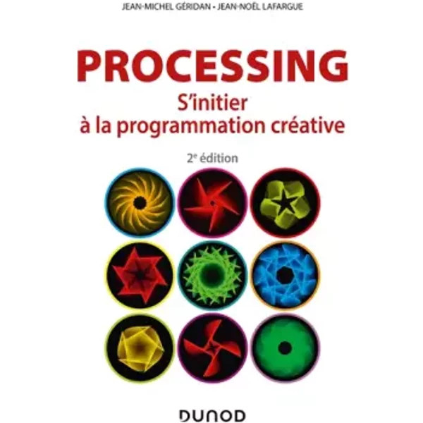 Processing - 2e éd. - S'initier à la programmation créative: S'initier à la programmation créative - Jean-Michel Géridan, Jean-Noël Lafargue
