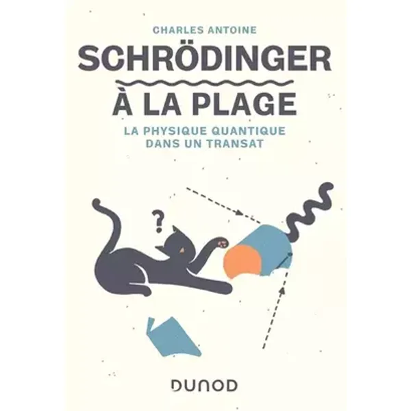 Schrödinger à la plage: La physique quantique dans un transat: La physique quantique dans un transat - Charles Antoine