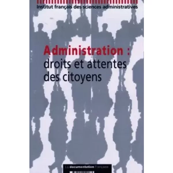 Administration : Droits et attentes des citoyens, colloque de l'IFSA des 4 et 5 décembre 199 - Collectif