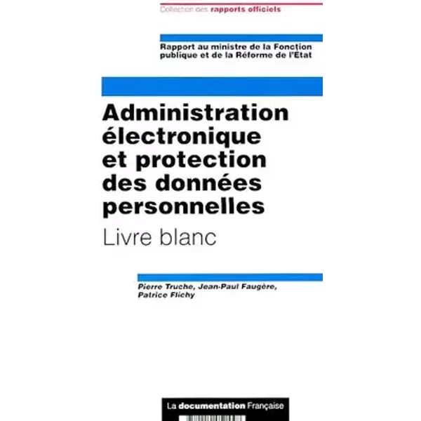 Administration Electronique Et Protection Des Donnees Personnelles. Livre Blanc - Pierre Truche, Jean-Philippe Mochon, Patrice Flichy, Maurice Ronai, Jean-Paul Faugère