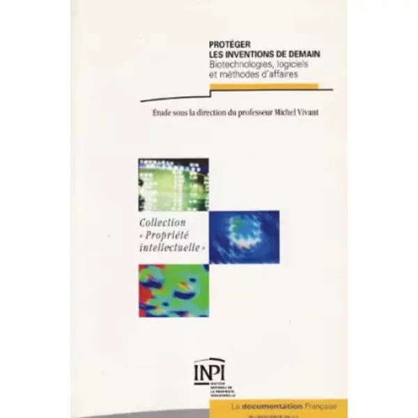 Protéger les inventions de demain - Biotechnologies, logiciels et méthodes d'affaires - Michel Vivant, Jean-Michel Bruguière