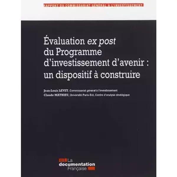 Evaluation ex post du programme d'investissement d'avenir : un dispositif à construire: Rapport du Commissariat général à l'investissement - Jean-Louis Levet, Claude Mathieu