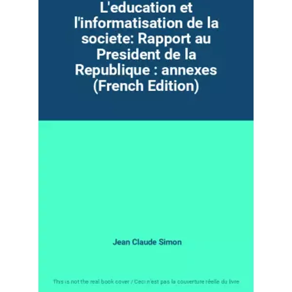 L'education Et L'informatisation De La Societe: Rapport Au President De La Republique : Annexes (French Edition) - Jean Claude Simon-image