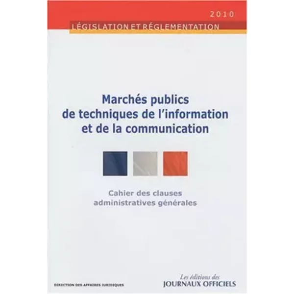 Cahier des clauses administratives générales applicables aux marchés publics de techniques de l'information et de la communication - Brochur - Journaux officiels