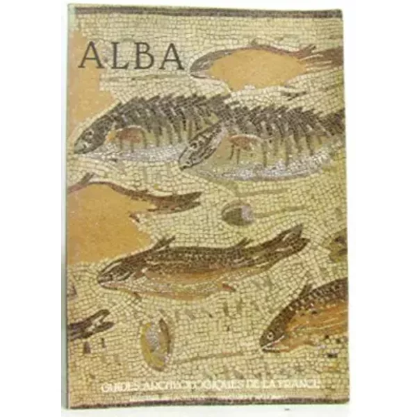 Alba : De la cité gallo-romaine au village, département de l'Ardèche - P Andre, G Jourdan, Roger Lauxerois