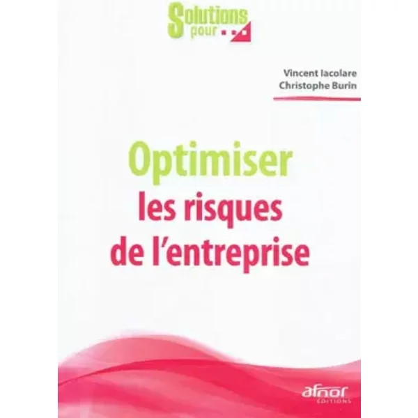 Optimiser les risques de l'entreprise - Vincent Iacolare, Christophe Burin