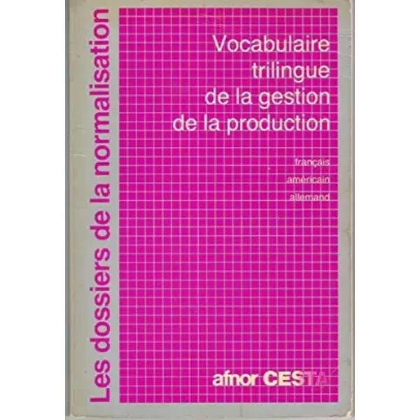 Vocabulaire Trilingue De La Gestion De La Production : FrançAis, AméRicain, Allemand (Les Dossiers De La Normalisation) - VéRonique Renault, Centre D'éTudes Des SystèMes Et Des Technologies AvancéEs, Association FrançAise De Normalisation-image