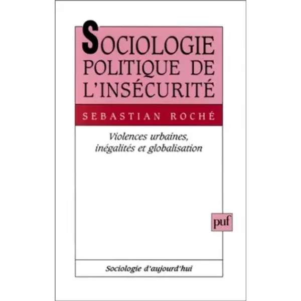 Sociologie politique de l'insécurité : Violences urbaines, inégaltés et globalisation, 2e édition - Sébastian Roche
