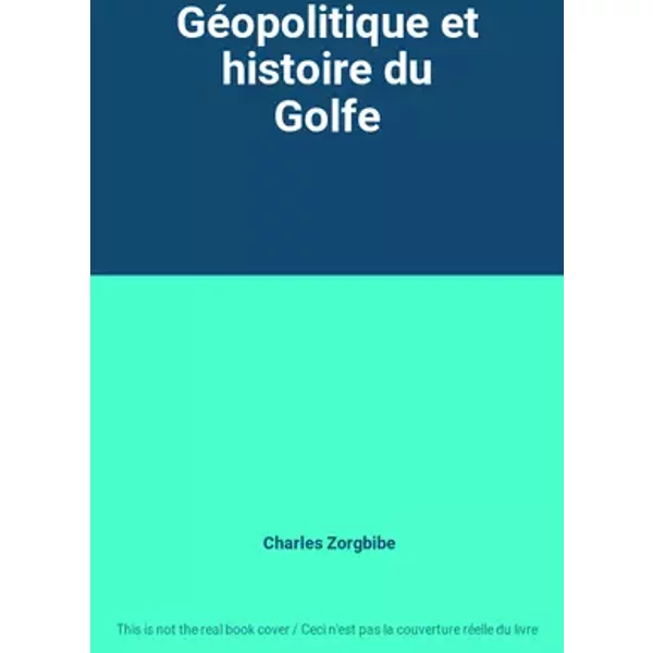 Géopolitique et histoire du Golfe - Charles Zorgbibe