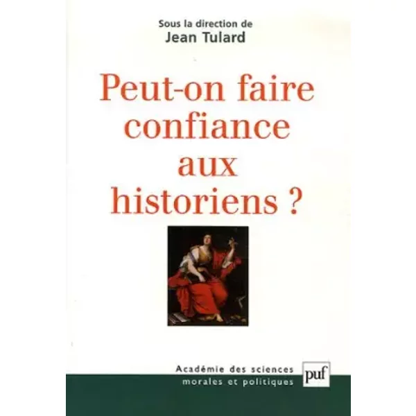Peut-on faire confiance aux historiens ? - Jean Tulard, Gabriel de Broglie, Xavier Darcos, Jean Piat, Collectif