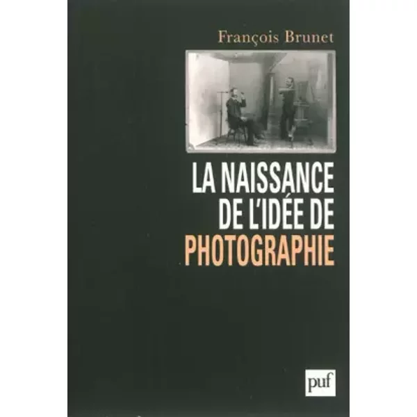 La naissance de l'idée de photographie - François Brunet