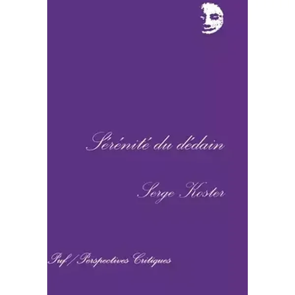 Sérénité du dédain: Flaubert, Proust, Léautaud - Serge Koster