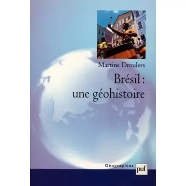 Brésil : une géohistoire - Martine Droulers