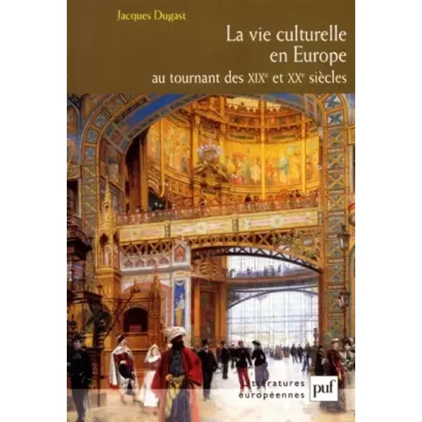 La Vie Culturelle en Europe au tournant des XIXe et XXe siècles - Jacques Dugast