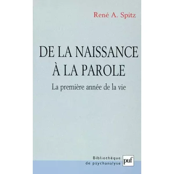 De la naissance à la parole : La Première année de la vie - René A. Spitz