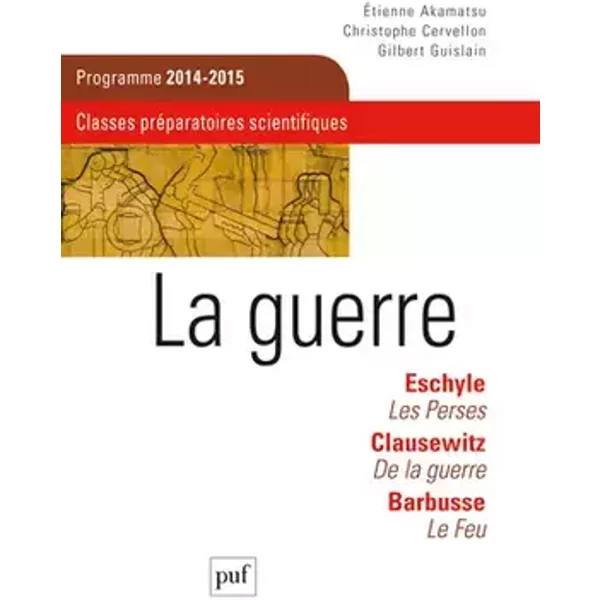 La guerre: Eschyle, Clausewitz, Barbusse - Christophe Cervellon, Étienne Akamatsu, Gilbert Guislain