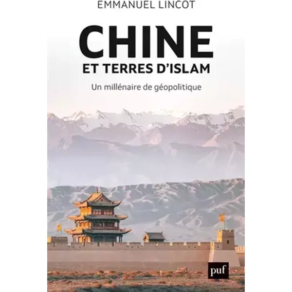 Chine et terres d'Islam: Un millénaire de géopolitique - Emmanuel Lincot